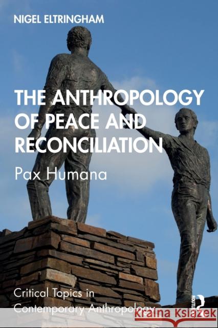 The Anthropology of Peace and Reconciliation: Pax Humana Nigel Eltringham 9780815349747
