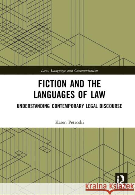 Fiction and the Languages of Law: Understanding Contemporary Legal Discourse Karen Petroski 9780815350118 Routledge