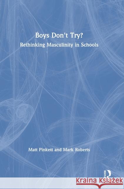 Boys Don't Try? Rethinking Masculinity in Schools: Rethinking Masculinity in Schools Pinkett, Matt 9780815350170 Routledge