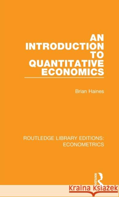 An Introduction to Quantitative Economics Brian Haines 9780815350224 Taylor and Francis