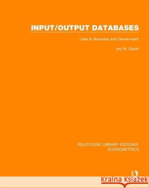 Input/Output Databases: Uses in Business and Government Jay M. Gould 9780815350361 Routledge