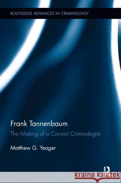 Frank Tannenbaum: The Making of a Convict Criminologist Yeager, Matthew G. (Western University, Canada) 9780815350453 