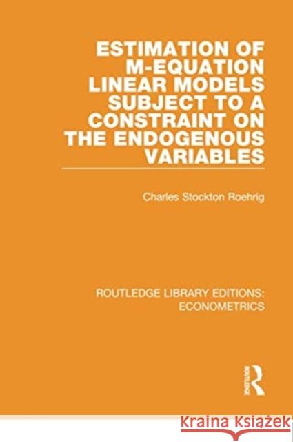 Estimation of M-Equation Linear Models Subject to a Constraint on the Endogenous Variables Charles Stockton Roehrig 9780815350538