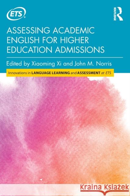 Assessing Academic English for Higher Education Admissions Xiaoming XI John M. Norris 9780815350644 Routledge