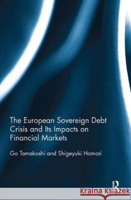 The European Sovereign Debt Crisis and Its Impacts on Financial Markets Tamakoshi, Go (Kyoto University, Japan)|||Hamori, Shigeyuki (Kobe University, Japan) 9780815350743 