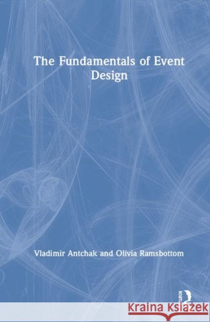 The Fundamentals of Event Design Vladimir Antchak Olivia Ramsbottom 9780815350910 Taylor & Francis Inc