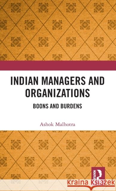 Indian Managers and Organizations: Boons and Burdens Ashok Malhotra 9780815350989