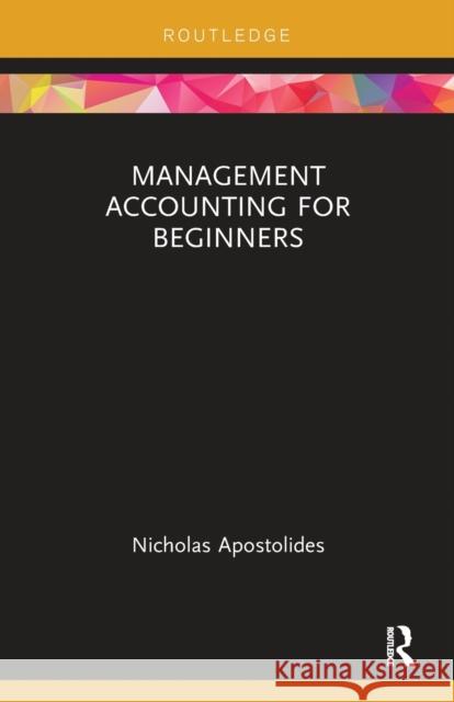 Management Accounting for Beginners Apostolides, Nicholas (University of the West of England, UK) 9780815351221 Routledge Focus on Business and Management
