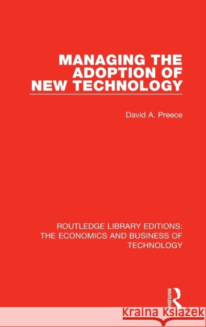 Managing the Adoption of New Technology Preece, David 9780815351252 Routledge Library Editions: The Economics and