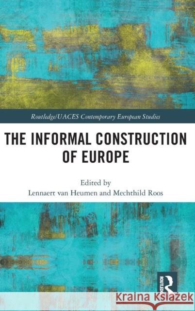 The Informal Construction of Europe Lennaert Va Mechthild Roos 9780815351450 Routledge