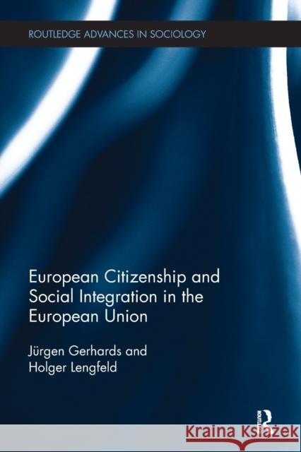 European Citizenship and Social Integration in the European Union Gerhards, Jurgen (Free University of Berlin, Germany)|||Lengfeld, Holger (University of Hamburg, Germany) 9780815351498 