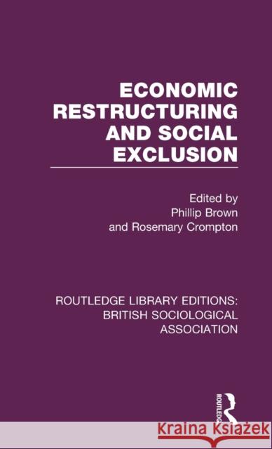 Economic Restructuring and Social Exclusion Phillip J Brown Rosemary Crompton  9780815351603 CRC Press Inc