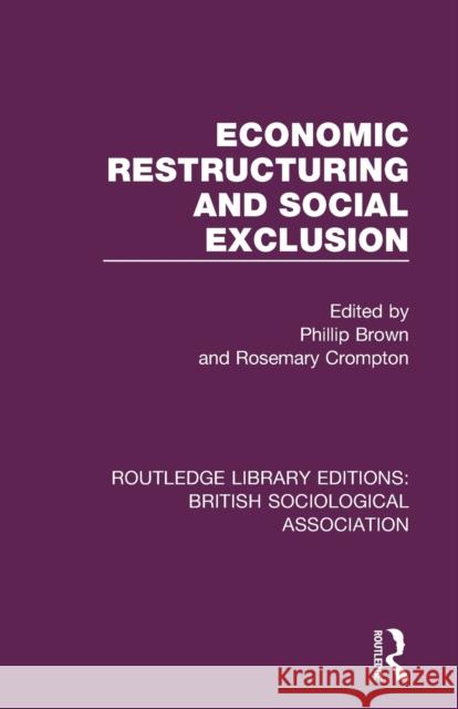 Economic Restructuring and Social Exclusion Phillip J. Brown Rosemary Crompton 9780815351634 Routledge