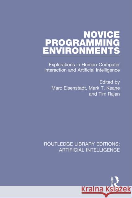Novice Programming Environments: Explorations in Human-Computer Interaction and Artificial Intelligence Marc Eisenstadt Mark T. Keane Tim Rajan 9780815351641 Routledge