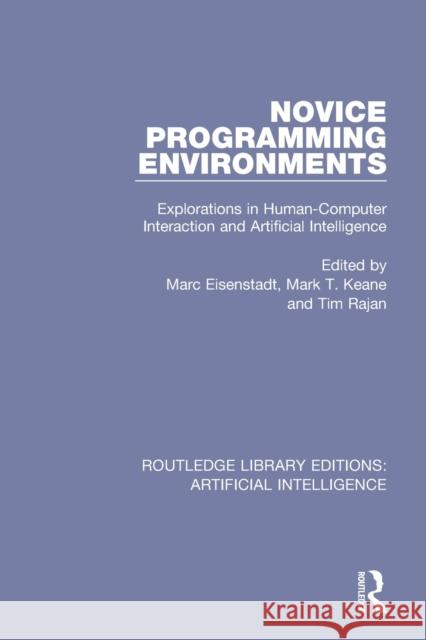 Novice Programming Environments: Explorations in Human-Computer Interaction and Artificial Intelligence Marc Eisenstadt Mark T. Keane Tim Rajan 9780815351641