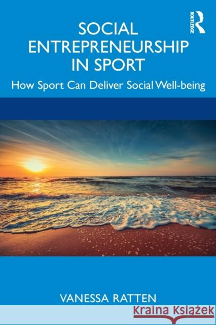 Social Entrepreneurship in Sport: How Sport Can Deliver Social Well-Being Ratten, Vanessa 9780815351689