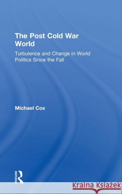 The Post Cold War World: Turbulence and Change in World Politics Since the Fall Michael Cox 9780815351696 Routledge