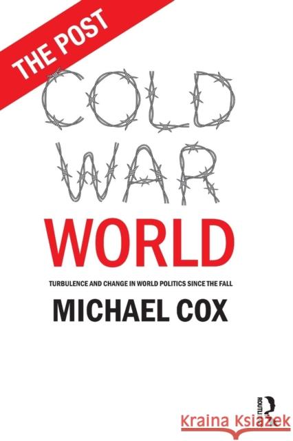 The Post Cold War World: Turbulence and Change in World Politics Since the Fall Michael Cox 9780815351719 Routledge