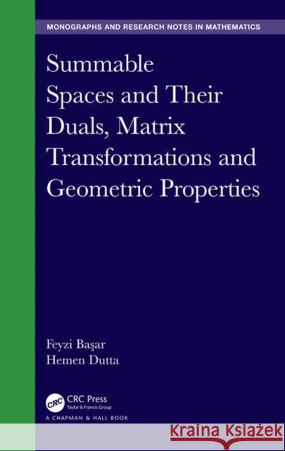 Summable Spaces and Their Duals, Matrix Transformations and Geometric Properties Feyzi Basar Hemen Dutta 9780815351771