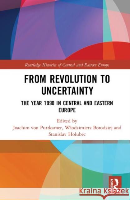 From Revolution to Uncertainty: The Year 1990 in Central and Eastern Europe Joachim Vo Wlodzimierz Borodziej Stanislav Holubec 9780815351788