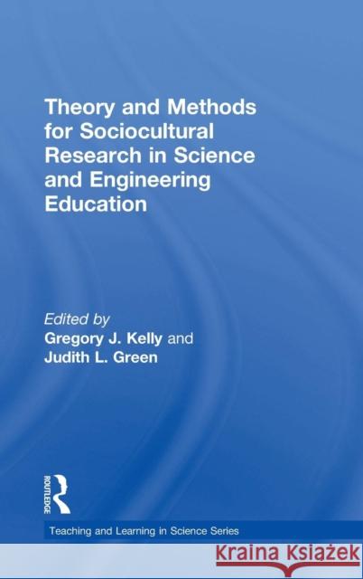 Theory and Methods for Sociocultural Research in Science and Engineering Education Gregory J. Kelly Judith Green 9780815351894 Routledge