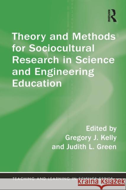 Theory and Methods for Sociocultural Research in Science and Engineering Education Gregory J. Kelly Judith Green 9780815351924 Routledge
