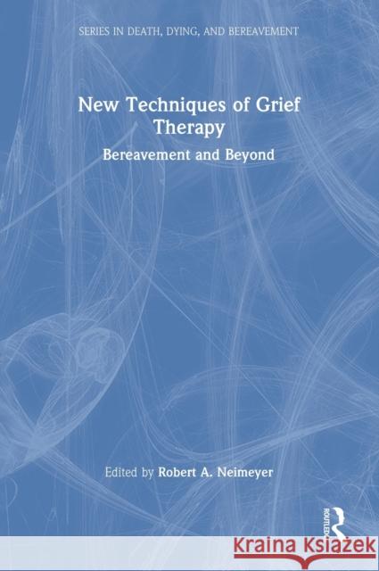 New Techniques of Grief Therapy: Bereavement and Beyond Robert A. Neimeyer 9780815352020