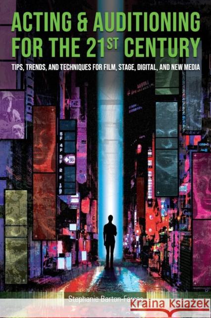 Acting & Auditioning for the 21st Century: Tips, Trends, and Techniques for Digital and New Media Stephanie Barton-Farcas 9780815352129 Routledge