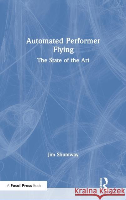 Automated Performer Flying: The State of the Art Jim Shumway 9780815352136