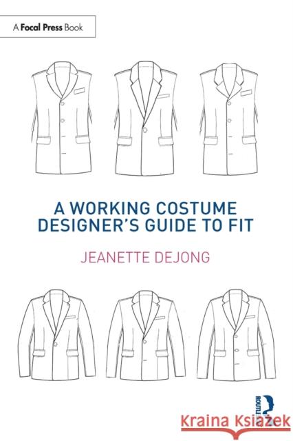 A Working Costume Designer's Guide to Fit Jeanette deJong 9780815352174 Taylor & Francis Inc