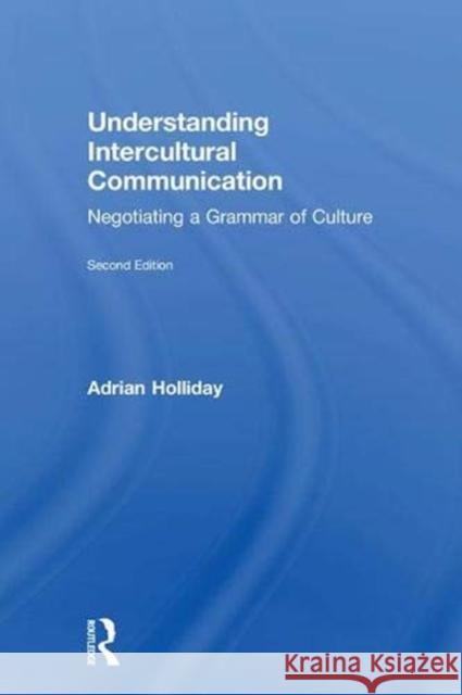 Understanding Intercultural Communication: Negotiating a Grammar of Culture Adrian Holliday 9780815352389 Routledge