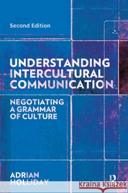 Understanding Intercultural Communication: Negotiating a Grammar of Culture Adrian Holliday 9780815352396 Routledge