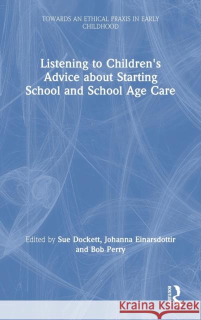 Listening to Children's Advice about Starting School and School Age Care Sue Dockett Bob Perry Johanna Einarsdottir 9780815352426