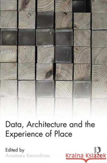 Data, Architecture and the Experience of Place Anastasia Karandinou Anastasia Karandinou 9780815352464 Routledge