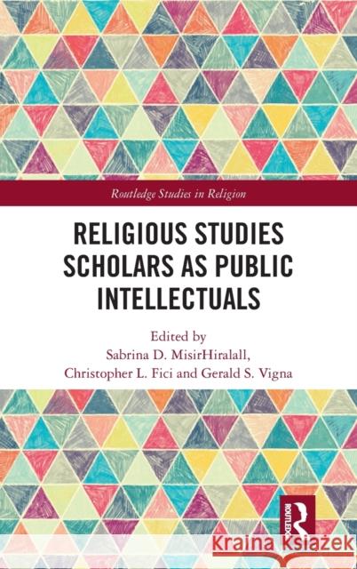 Religious Studies Scholars as Public Intellectuals Sabrina D. Misirhiralall Christopher L. Fici Gerald S. Vigna 9780815352549 Routledge