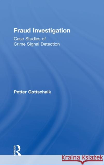 Fraud Investigation: Case Studies of Crime Signal Detection Petter Gottschalk 9780815352556