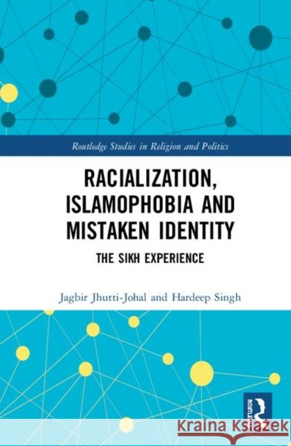 Racialization, Islamophobia and Mistaken Identity: The Sikh Experience Jagbir Jhutti-Johal Hardeep Singh 9780815352624