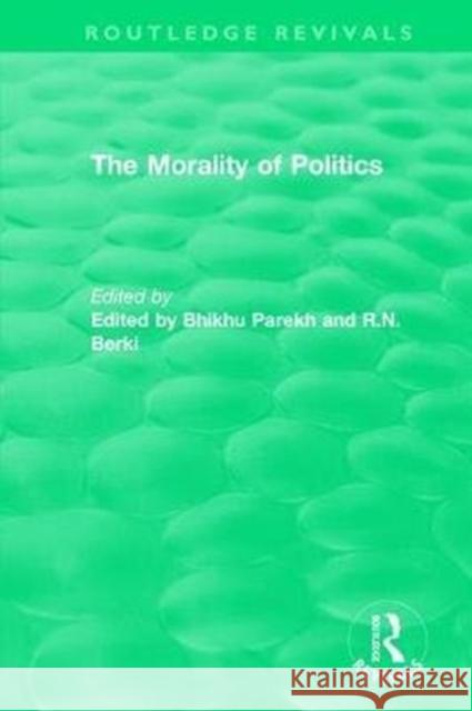 Routledge Revivals: The Morality of Politics (1972) Bhikhu Parekh R. N. Berki 9780815352716 Routledge