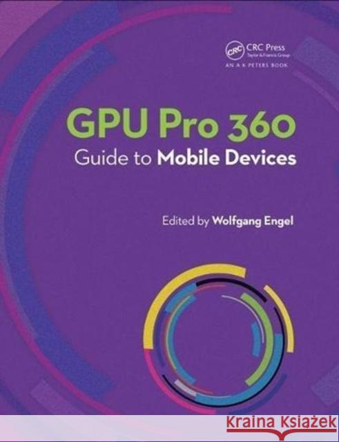 Gpu Pro 360 Guide to Mobile Devices Wolfgang F. Engel 9780815352815 A K PETERS