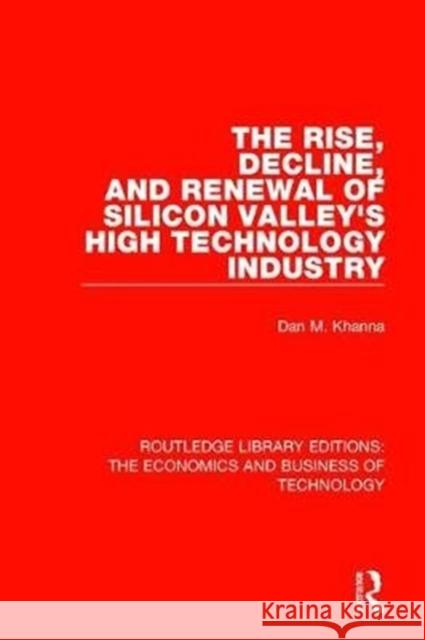 The Rise, Decline and Renewal of Silicon Valley's High Technology Industry Khanna, Dan 9780815352891