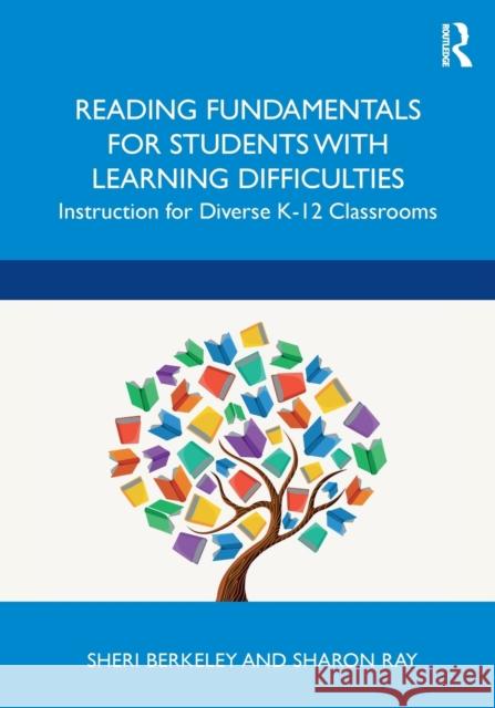 Reading Fundamentals for Students with Learning Difficulties: Instruction for Diverse K-12 Classrooms Sheri Berkeley Sharon Ray 9780815352914 Routledge