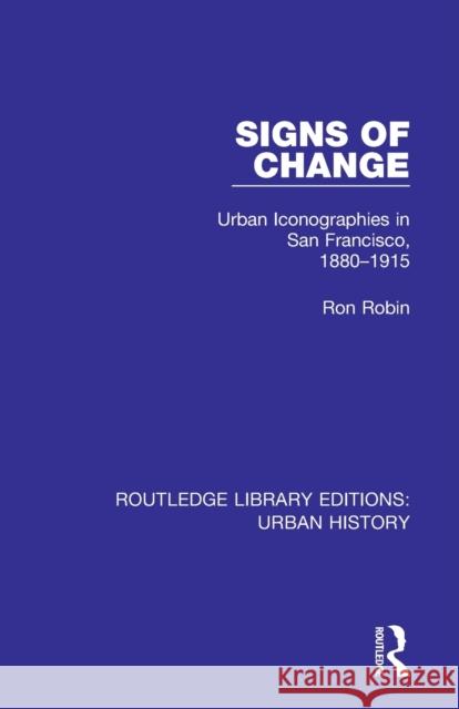 Signs of Change: Urban Iconographies in San Francisco, 1880-1915 Ron Robin 9780815353034 Routledge