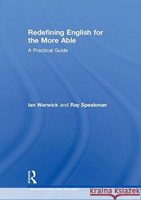 Redefining English for the More Able: A Practical Guide Ian Warwick Ray Speakman 9780815353089 Routledge