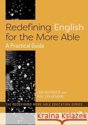 Redefining English for the More Able: A Practical Guide Ian Warwick Ray Speakman 9780815353096 Routledge