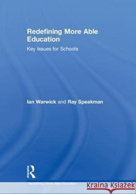 Redefining More Able Education: Key Issues for Schools Ian Warwick Ray Speakman 9780815353102 Routledge