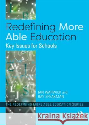 Redefining More Able Education: Key Issues for Schools Ian Warwick Ray Speakman 9780815353119 Routledge