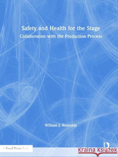 Safety and Health for the Stage: Collaboration with the Production Process Reynolds, William J. 9780815353256