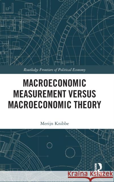 Macroeconomic Measurement Versus Macroeconomic Theory Merijn Knibbe 9780815353348 Routledge