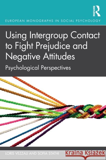 Using Intergroup Contact to Fight Prejudice and Negative Attitudes: Psychological Perspectives Loris Vezzali Sofia Stathi 9780815353485 Routledge