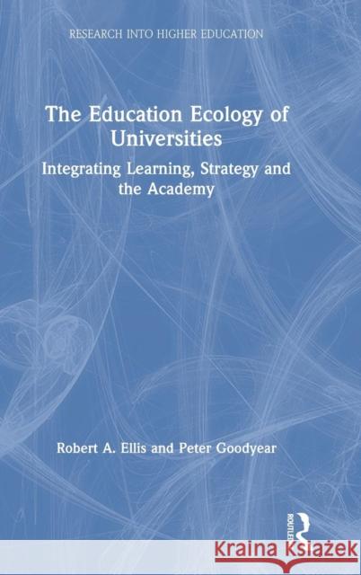 The Education Ecology of Universities: Integrating Learning, Strategy and the Academy Robert a. Ellis Peter Goodyear 9780815353645